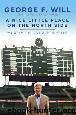 A Nice Little Place on the North Side: Wrigley Field at One Hundred by Will George
