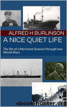 A Nice Quiet Life: The life of a Merchant Seaman through two World Wars by Alfred H Burlinson