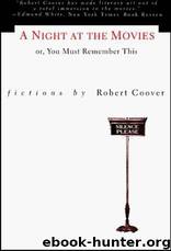 A Night at the Movies Or, You Must Remember This by Robert Coover