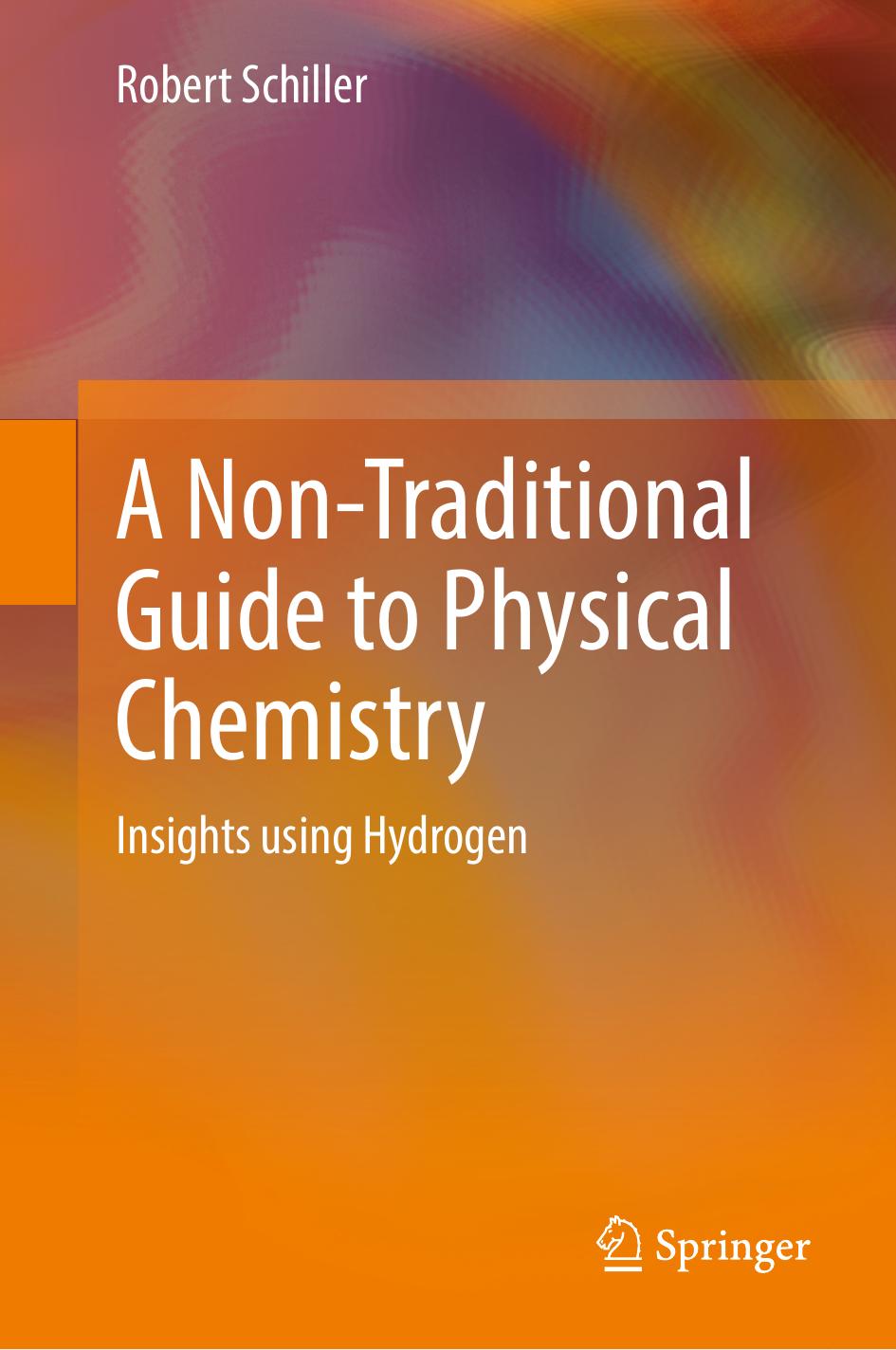 A Non-Traditional Guide to Physical Chemistry: Insights using Hydrogen by Robert Schiller