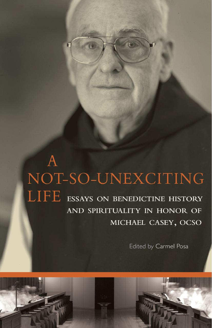 A Not-So-Unexciting Life: Essays on Benedictine History and Spirituality in Honor of Michael Casey, OCSO by Edited by Carmel Posa SGS