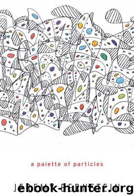 A Palette of Particles by Bernstein Jeremy