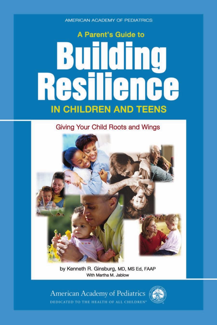 A Parent's Guide to Building Resilience in Children and Teens: Giving Your Child Roots and Wings (American Academy of Pediatric by Kenneth R. Ginsburg