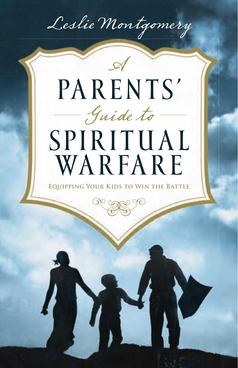 A Parents' Guide to Spiritual Warfare: Equipping Your Kids to Win the Battle by Leslie Montgomery