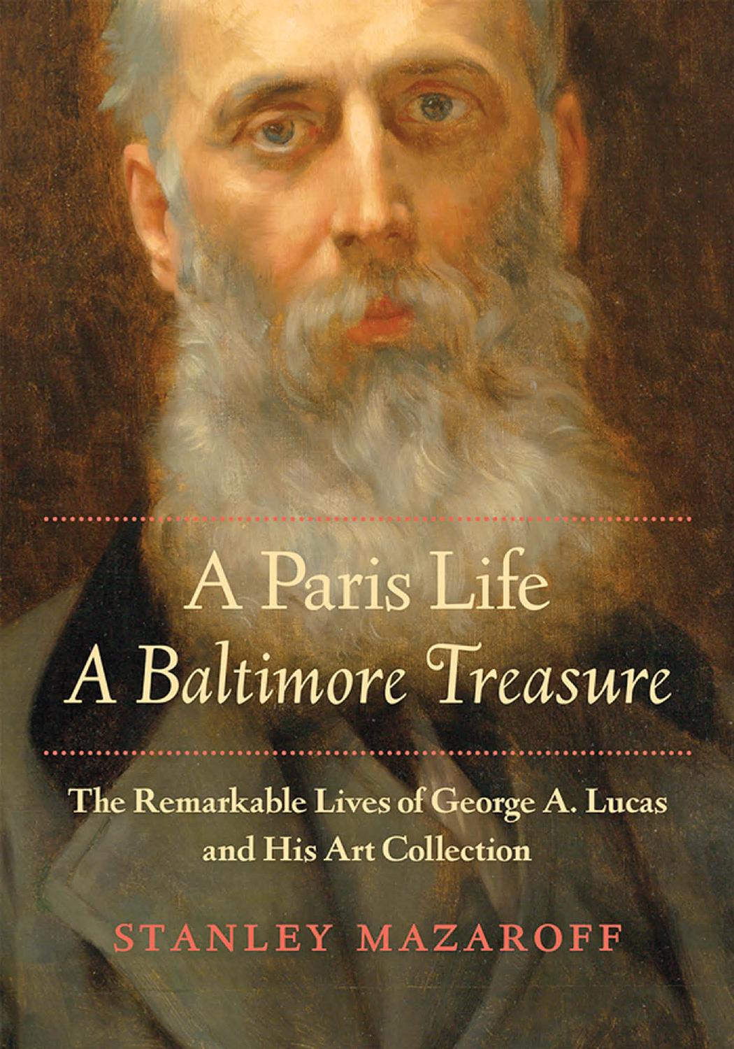 A Paris Life, a Baltimore Treasure: The Remarkable Lives of George A. Lucas and His Art Collection by Stanley Mazaroff