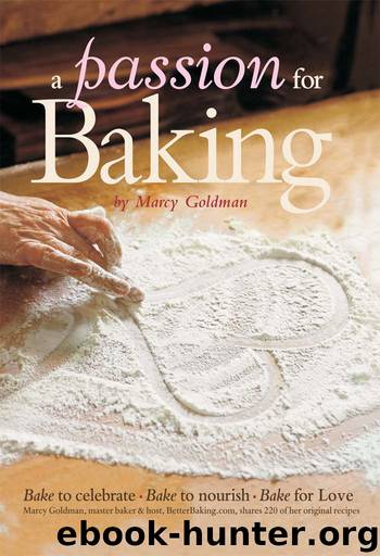 A Passion for Baking: Bake to Celebrate, Bake to Nourish, Bake for Love by marcy goldman
