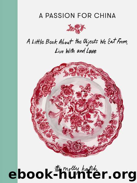 A Passion for China: A Little Book about the Objects We Eat From, Live With and Love by Molly Hatch