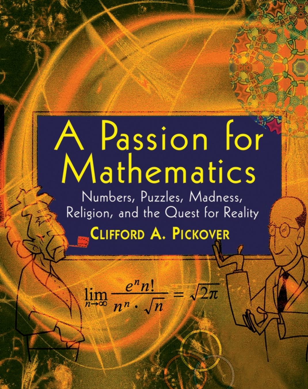 A Passion for Mathematics - Numbers, Puzzles, Madness, Religion, and the Quest for Reality by Clifford A. Pickover