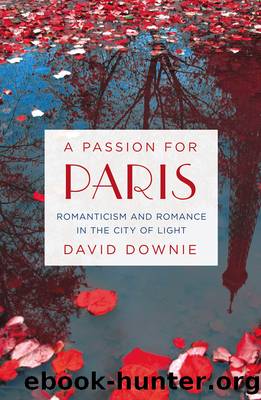 A Passion for Paris: Romanticism and Romance in the City of Light by David Downie