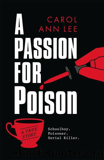 A Passion for Poison: As Featured in the Mail on Sunday, the Extraordinary Tale of the Schoolboy Teacup Poisoner by Carol Ann Lee