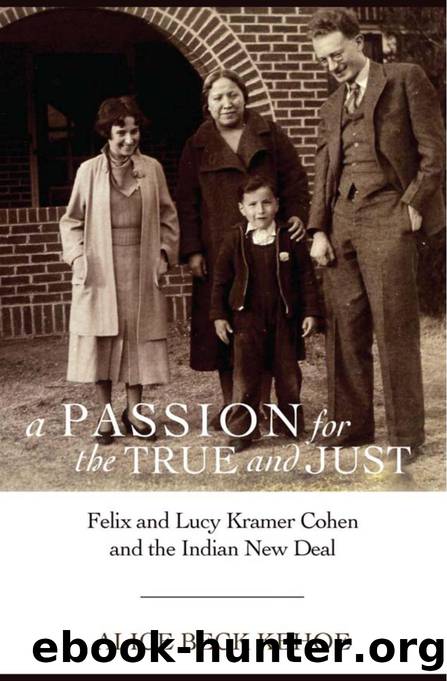 A Passion for the True and Just : Felix and Lucy Kramer Cohen and the Indian New Deal by Alice Beck Kehoe