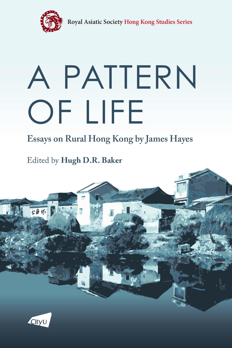 A Pattern of Life: Essays on Rural Hong Kong by James Hayes by Hugh D.R. Baker (editor)