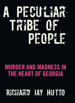 A Peculiar Tribe of People: Murder and Madness in the Heart of Georgia by Richard Jay Hutto