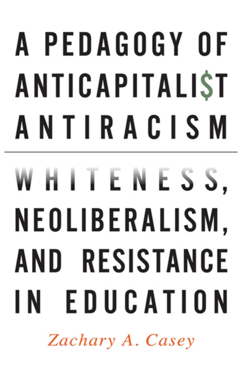 A Pedagogy of Anticapitalist Antiracism by Zachary A. Casey