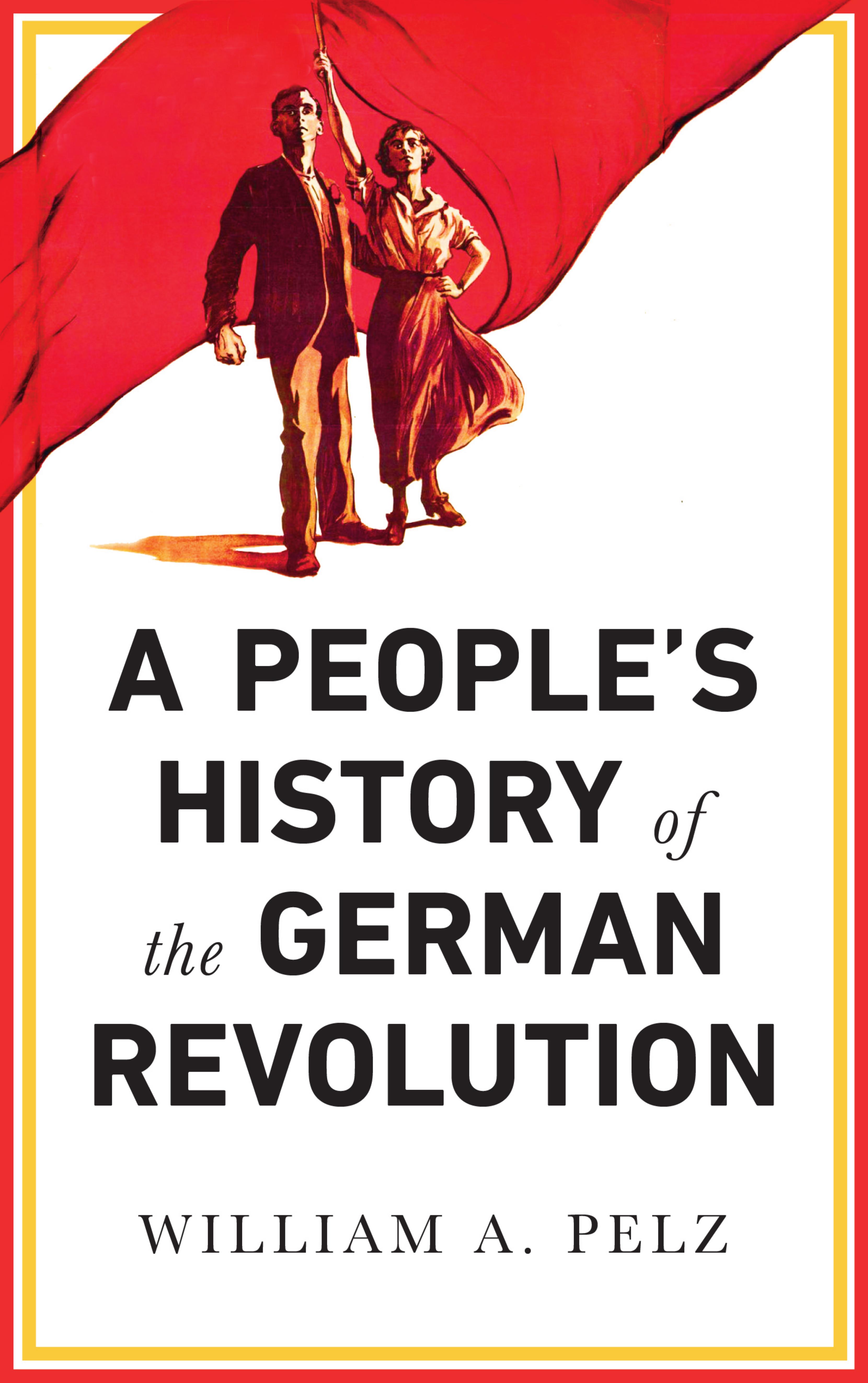 A People's History of the German Revolution: 1918-19 by William A. Pelz