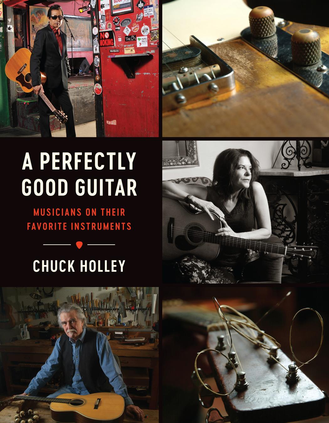 A Perfectly Good Guitar : Musicians on Their Favorite Instruments by Chuck Holley