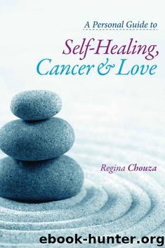 A Personal Guide to Self-Healing, Cancer and Love by Chouza Regina