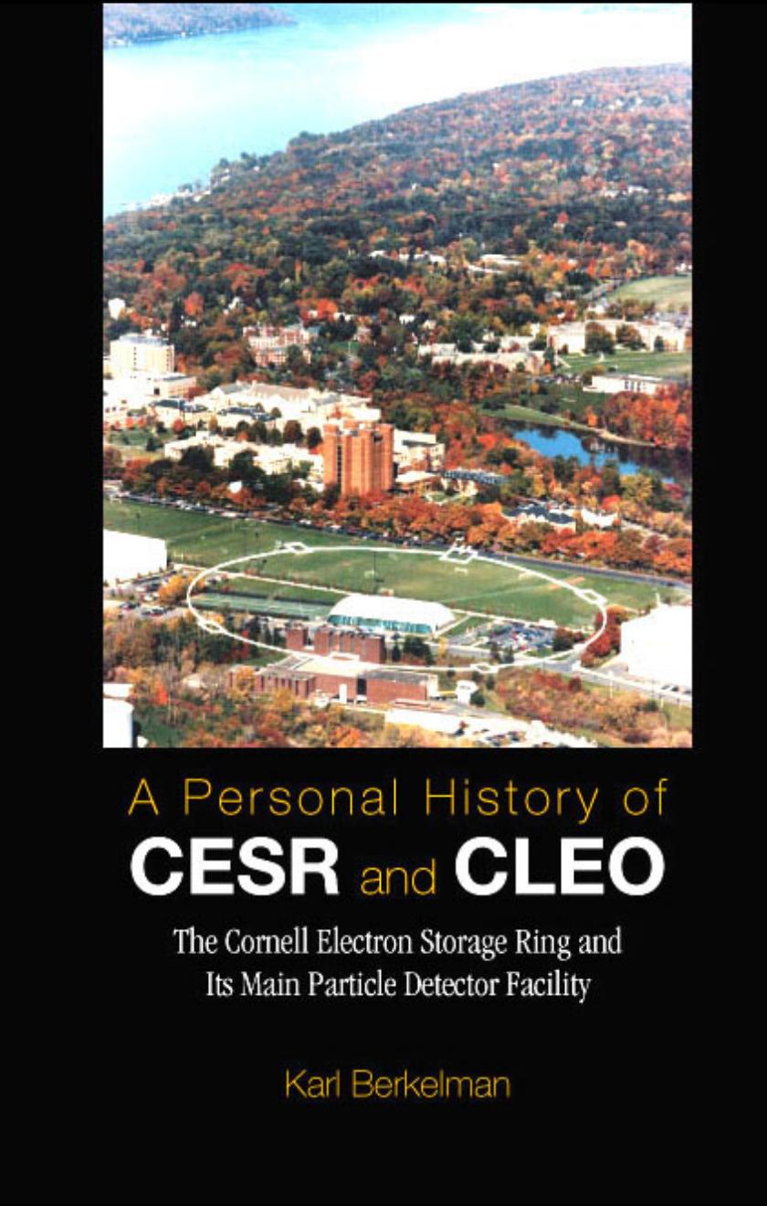A Personal History of CESR and CLEO: The Cornell Electron Storage Ring and Its Main Particle Detector Facility by Karl Berkelman