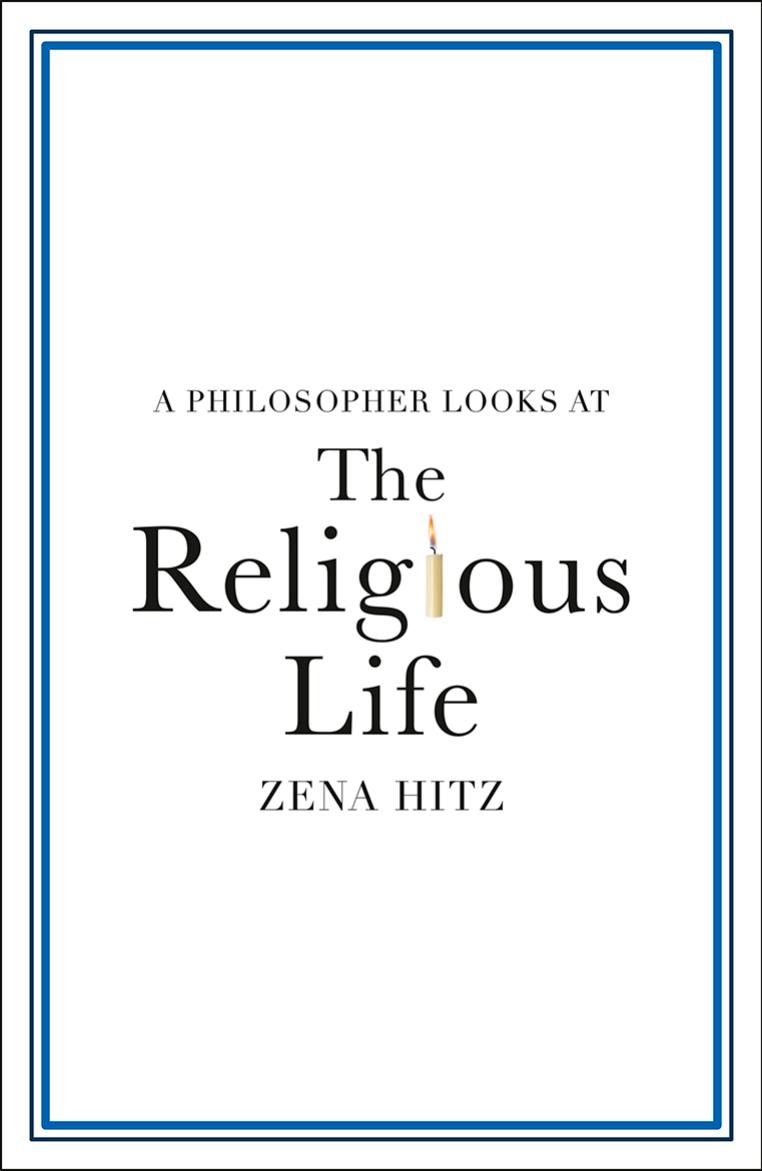 A Philosopher Looks at the Religious Life by Zena Hitz