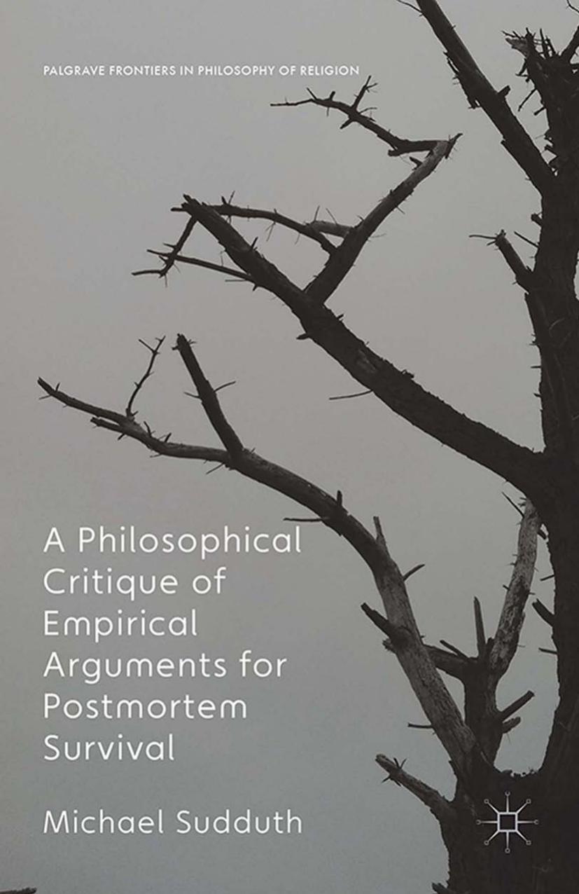 A Philosophical Critique of Empirical Arguments for Postmortem Survival by Michael Sudduth (auth.)