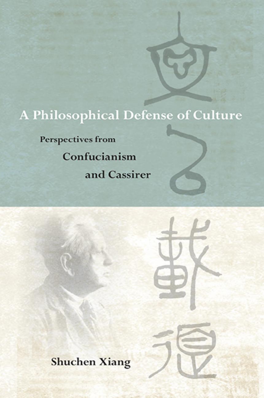 A Philosophical Defense of Culture: Perspectives From Confucianism and Cassirer by Shuchen Xiang