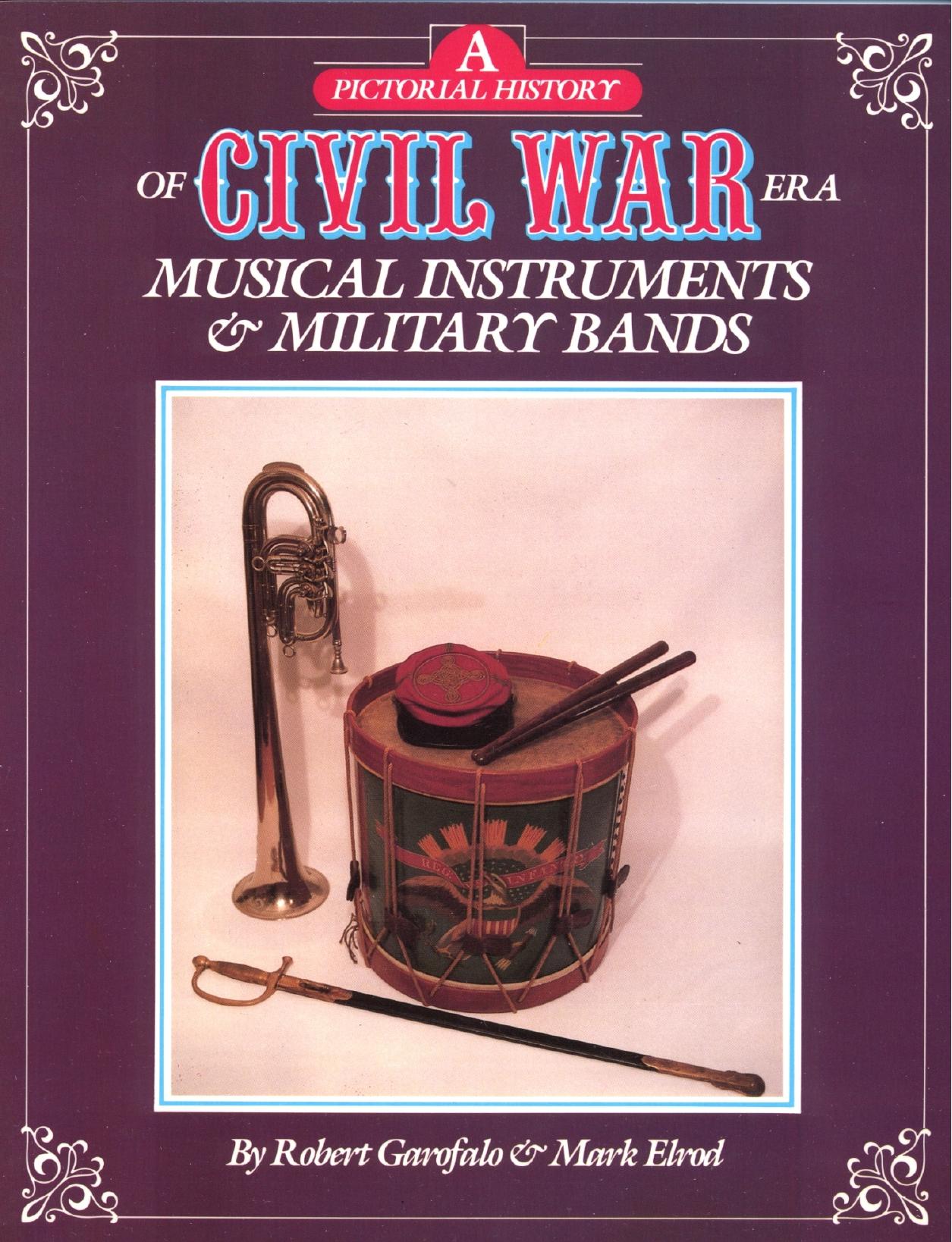 A Pictorial History of Civil War Era Musical Instruments and Military Bands by Robert Garofalo Mark Elrod