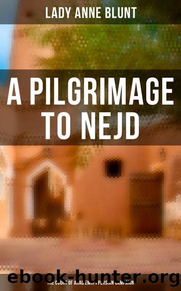 A Pilgrimage to Nejd, the Cradle of the Arab Race. Vol. 2 [of 2] by Blunt Anne Lady Wilfrid Scawen Blunt