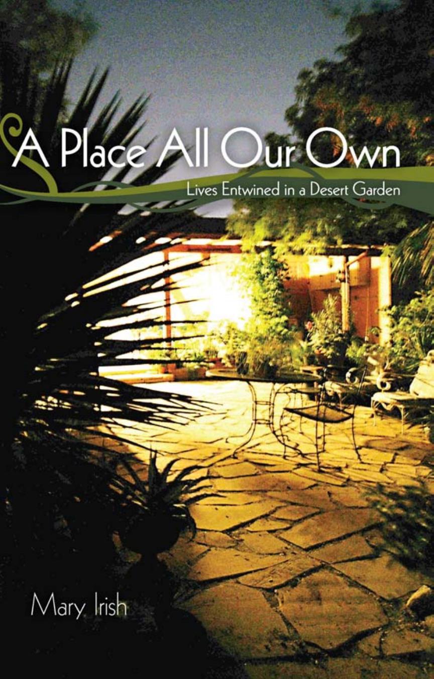 A Place All Our Own : Lives Entwined in a Desert Garden by Mary Irish