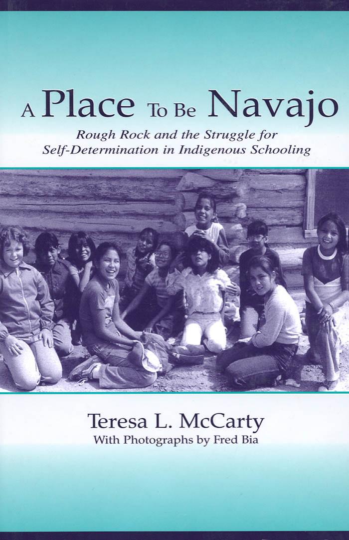 A Place to Be Navajo: Rough Rock and the Struggle for Self-Determination in Indigenous Schooling (Volume in Lea's Sociocultural, Political, and Historical Studies in Education Series) by WITH Teresa L. McCarty Teresa L. McCarty