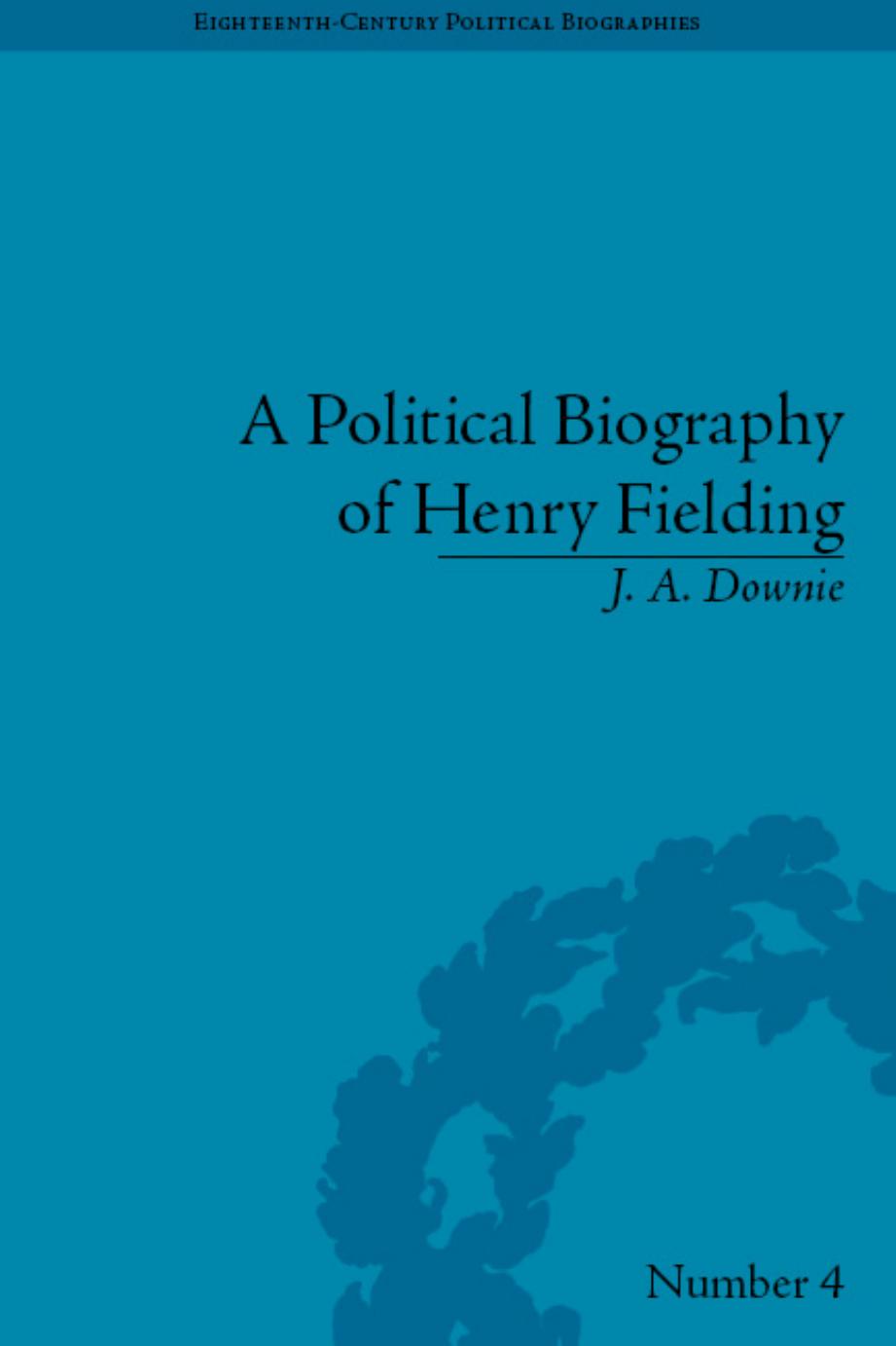 A Political Biography of Henry Fielding by J. A. Downie