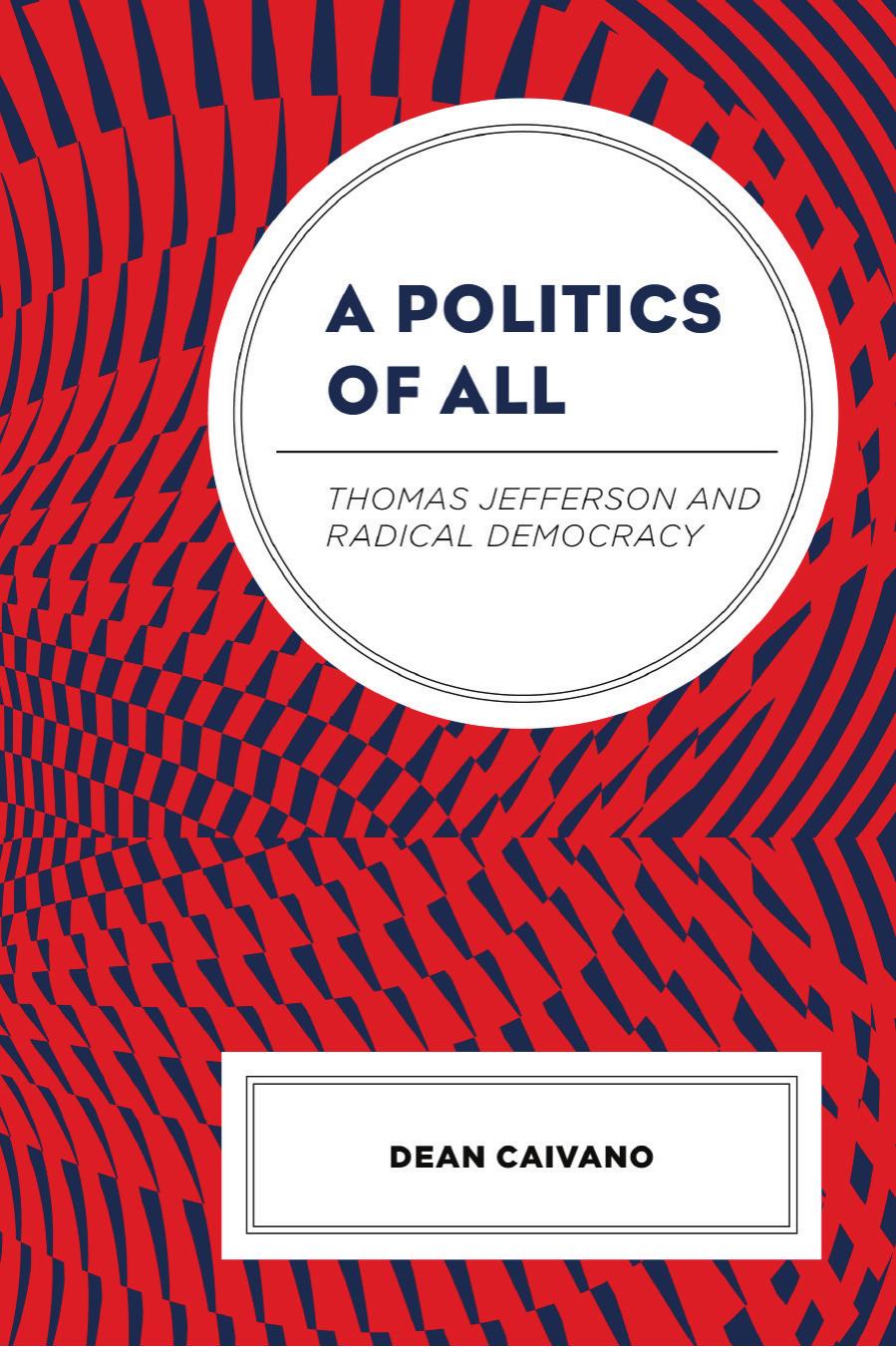 A Politics of All: Thomas Jefferson and Radical Democracy by Dean Caivano