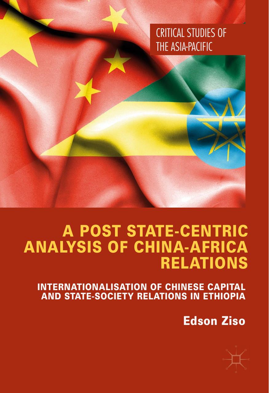 A Post State-Centric Analysis of China-Africa Relations : Internationalisation of Chinese Capital and State-Society Relations in Ethiopia by Edson Ziso (auth.)