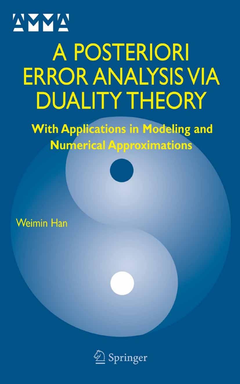 A Posteriori Error Analysis Via Duality Theory: With Applications in Modeling and Numerical Approximations (Advances in Mechanics and Mathematics) by Weimin Han