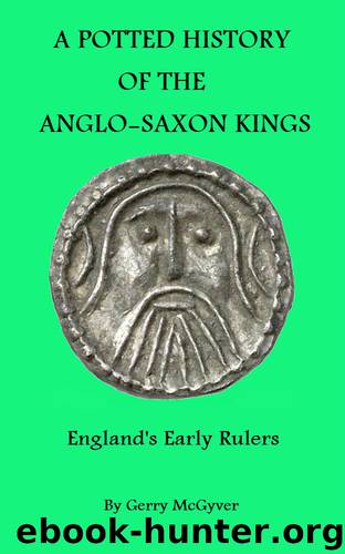 A Potted History Of The Anglo-Saxon Kings: England’s Early Rulers by McGyver Gerry
