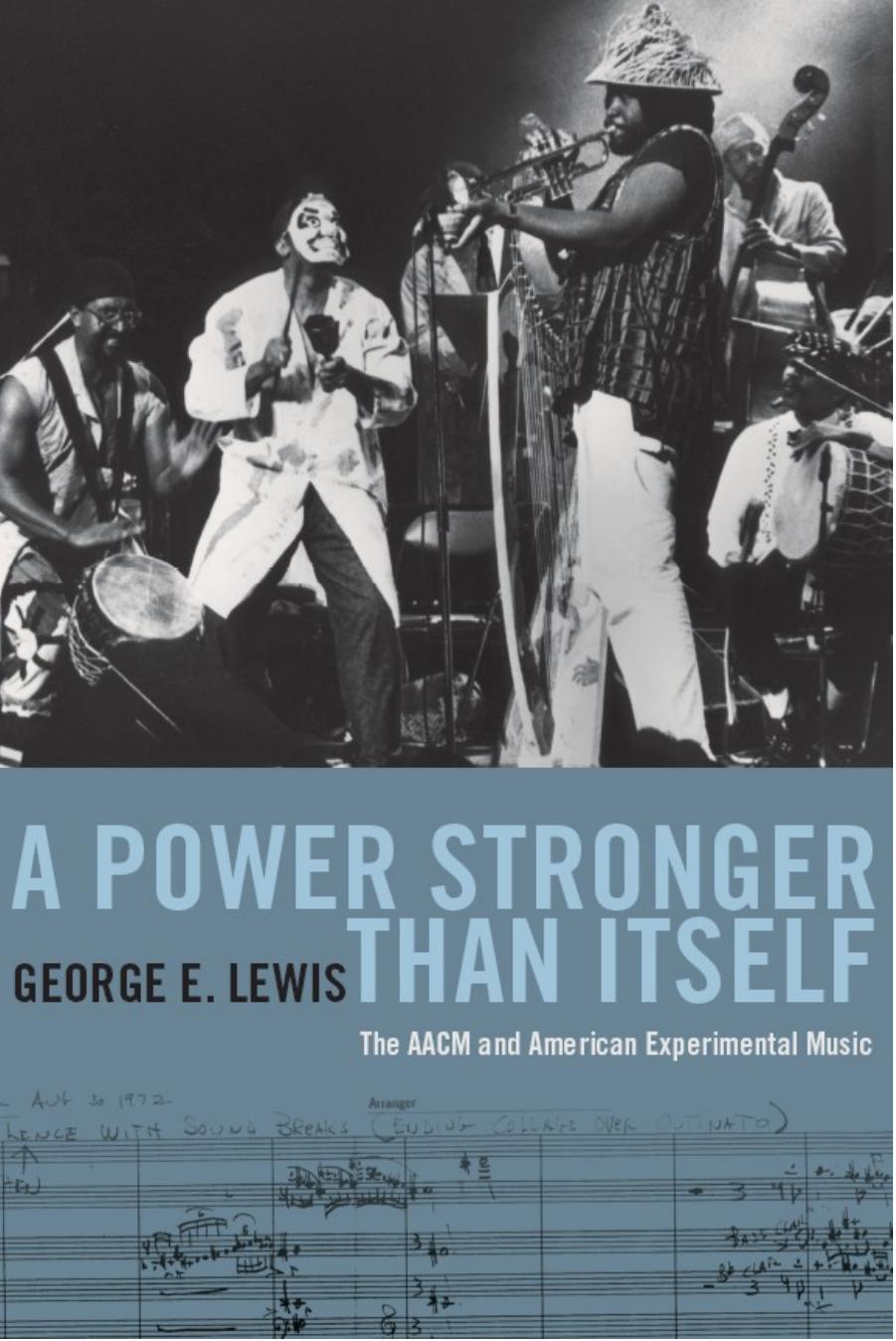 A Power Stronger Than Itself: The AACM and American Experimental Music by George E. Lewis