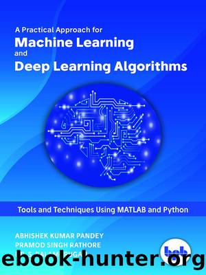 A Practical Approach for Machine Learning and Deep Learning Algorithms: Tools and Technique using MATLAB and Python by unknow
