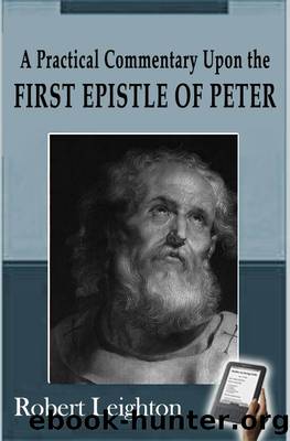 A Practical Commentary upon the First Epistle of Peter by Robert Leighton