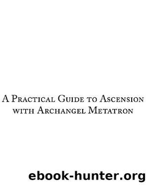 A Practical Guide to Ascension with Archangel Metatron by Kristin Taylor JD LLM