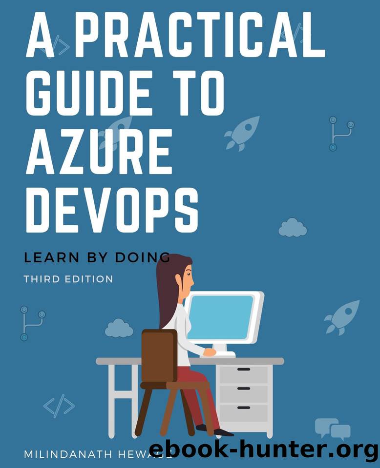 A Practical Guide to Azure DevOps: Learn by doing - Third Edition by Milindanath Hewage