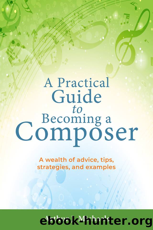 A Practical Guide to Becoming a Composer: A wealth of advice, tips, strategies, and examples by Michaels Arthur
