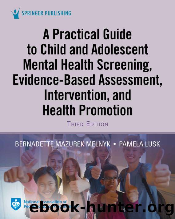 A Practical Guide to Child and Adolescent Mental Health Screening, Evidence-based Assessment, Intervention, and Health Promotion by Bernadette Mazurek Melnyk && Pamela Lusk