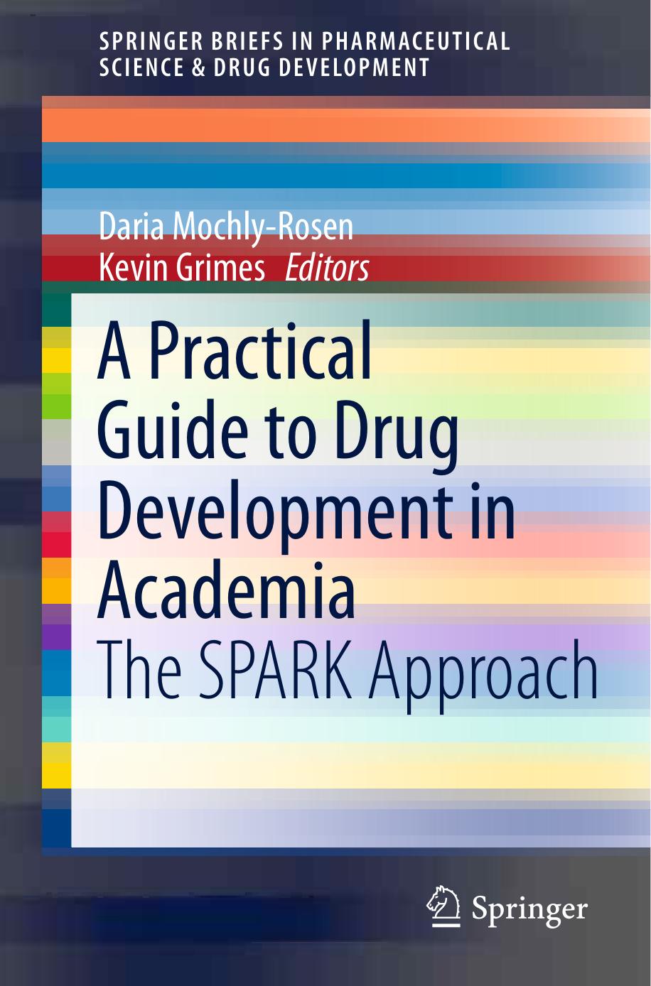 A Practical Guide to Drug Development in Academia: The SPARK Approach by Daria Mochly-Rosen Kevin Grimes (auth.) Daria Mochly-Rosen Kevin Grimes (eds.)