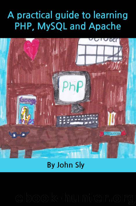A Practical Guide to Learning PHP, MySQL and Apache by Sly John