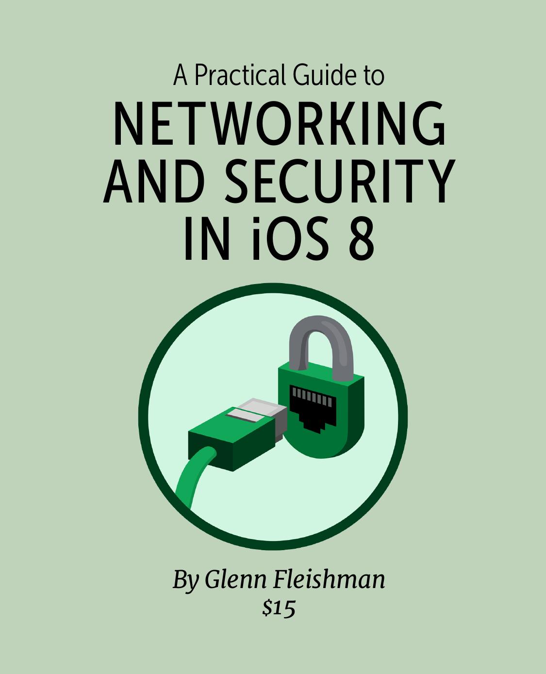 A Practical Guide to Networking and Security in iOS 8 by Glenn Fleishman