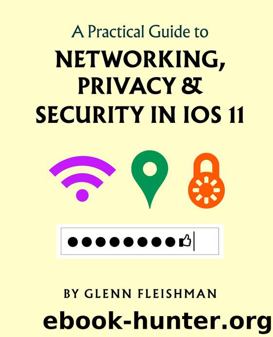 A Practical Guide to Networking, Privacy and Security in iOS 11 by Glenn Fleishman