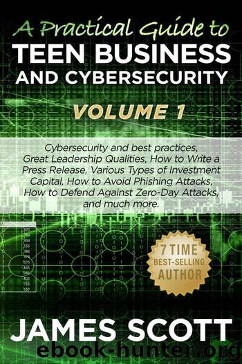 A Practical Guide to Teen Business and Cybersecurity - Volume 1 by James Scott