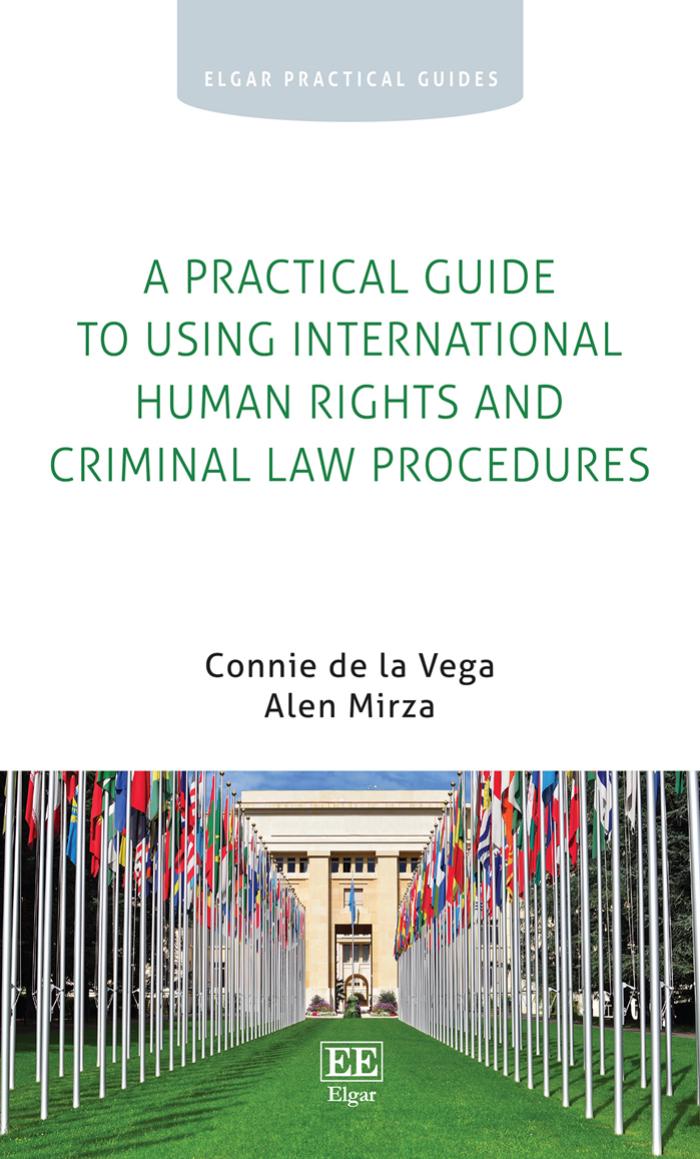 A Practical Guide to Using International Human Rights and Criminal Law Procedures by Connie de La Vega Alen Mirza