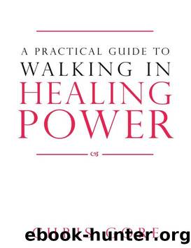A Practical Guide to Walking in Healing Power by Chris Gore