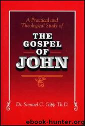 A Practical and Theological Study of the Gospel of John by Dr. Samuel C. Gipp