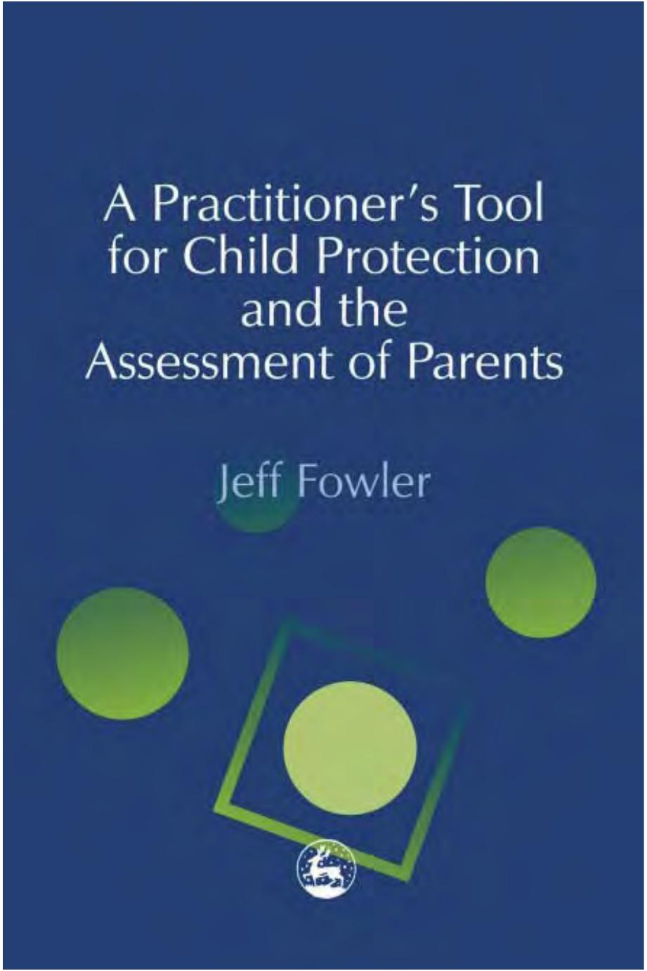 A Practitioner's Tool for Child Protection and the Assessment of Parents by Jeff Fowler